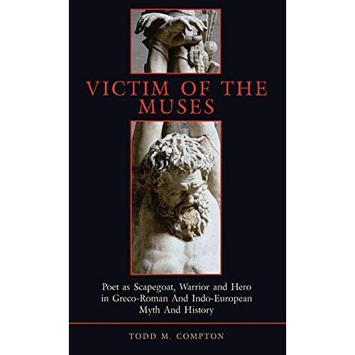 Victim Of The Muses : Poet As Scapegoat, Warrior And Hero In Greco-Roman And Indo-European Myth And History Hellenic Studies