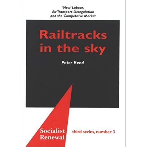 Railtracks In The Sky: 'new' Labour, Air Transport Deregulation And The Competitive Market (Socialist Renewal)