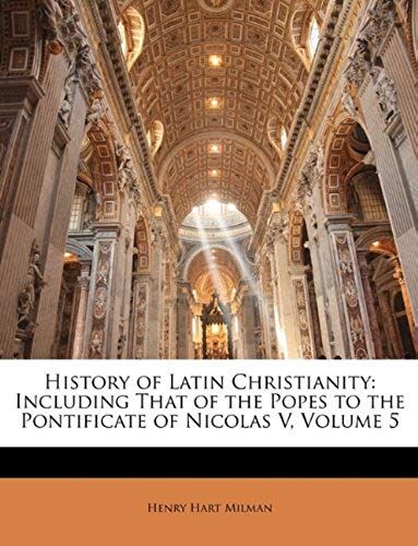 History Of Latin Christianity: Including That Of The Popes To The Pontificate Of Nicolas V, Volume 5