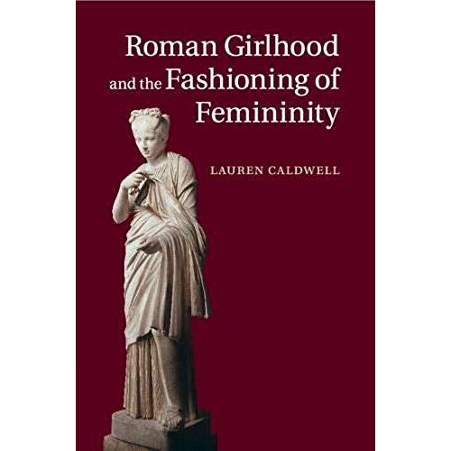 Roman Girlhood And The Fashioning Of Femininity