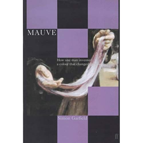 Mauve: How One Man Invented A Colour That Changed The World