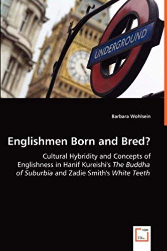 Englishmen Born And Bred?: Cultural Hybridity And Concepts Of Englishness In Hanif Kureishi's The Buddha Of Suburbia And Zadie Smith's White Teeth