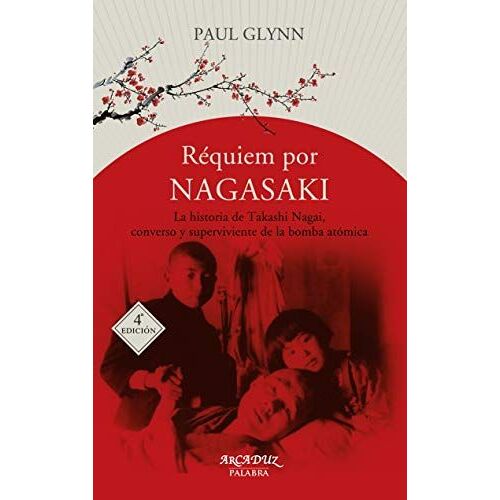 Réquiem Por Nagasaki : La Historia De Takashi Nagai, Converso Y Superviviente A La Bomba Atómica