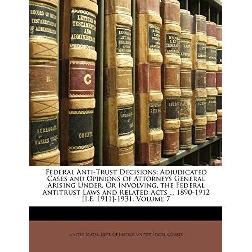 Federal Anti-Trust Decisions: Adjudicated Cases And Opinions Of Attorneys General Arising Under, Or Involving, The Federal Antitrust Laws And Relate