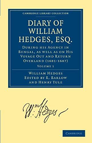 Diary Of William Hedges, Esq. (Afterwards Sir William Hedges), During His Agency In Bengal, As Well As On His Voyage Out And Return Overland (1681 168
