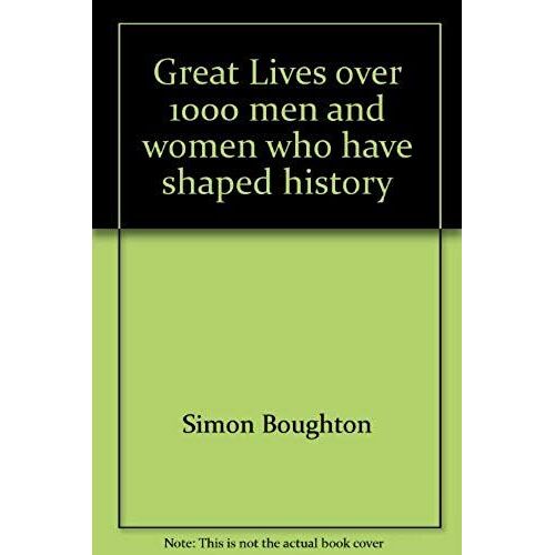Great Lives Over 1000 Men And Women Who Have Shaped History