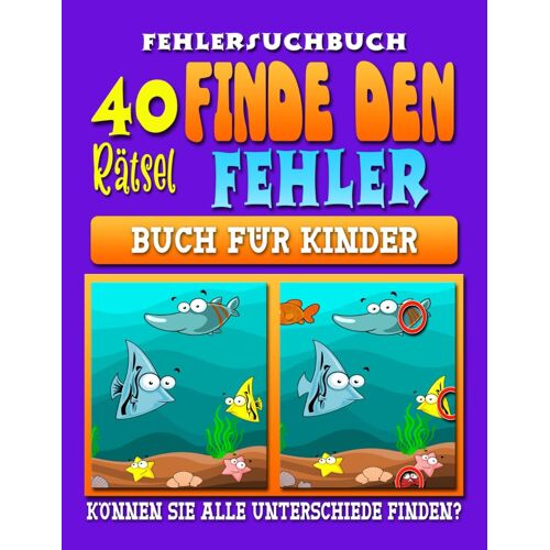 Finde Den Fehler - Fehlersuchbuch: Bilderrätsel Für Kinder Ab 5 Jahre. 40 Suchrätsel Mit Über 300 Versteckten Unterschieden.