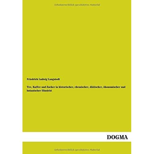 Tee, Kaffee Und Zucker In Historischer, Chemischer, Diätischer, Ökonomischer Und Botanischer Hinsicht