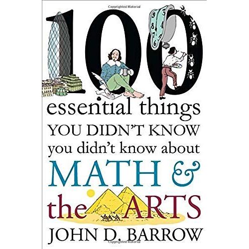 100 Essential Things You Didn't Know You Didn't Know About Math And The Arts