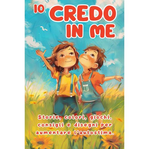Io Credo In Me: Attività Creative Per Bambini E Bambine Per Esplorare La Fiducia In Sé Stessi! Storie, Giochi E Novità Per Un Mondo A Colori. ... Giocando. (5-11 Anni) Unottima Idea Regalo!