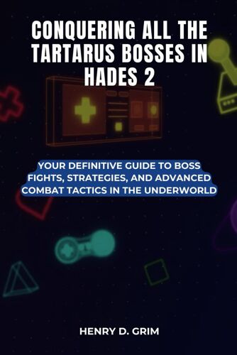 Conquering All The Tartarus Bosses In Hades 2: Your Definitive Guide To Boss Fights, Strategies, And Advanced Combat Tactics In The Underworld