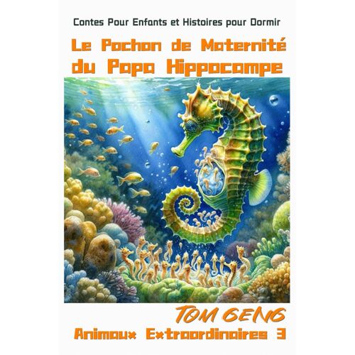 Contes Pour Enfants Et Histoires Pour Dormir:Le Pochon De Maternité Du Papa Hippocampe: Animaux Extraordinaires 3