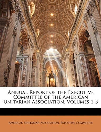 Annual Report Of The Executive Committee Of The American Unitarian Association, Volumes 1-5