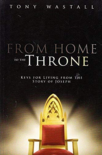 From Home To The Throne: Keys For Living From The Story Of Joseph
