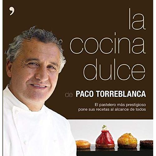 La Cocina Dulce : El Pastelero Más Prestigioso Pone Sus Recetas Al Alcance De Todos