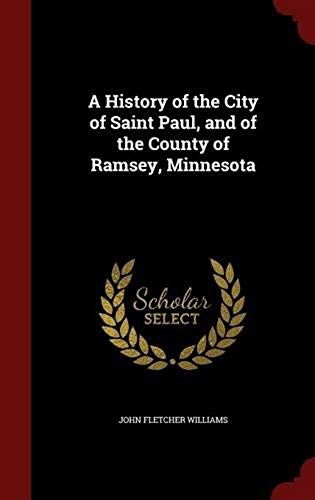 A History Of The City Of Saint Paul, And Of The County Of Ramsey, Minnesota