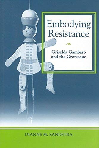 Embodying Resistance: Griselda Gambaro And The Grotesque (Bucknell Studies In Latin American Literature And Theory)