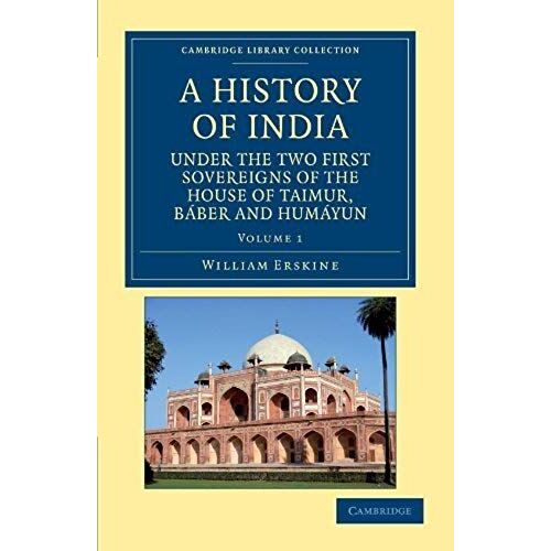 A History Of India Under The Two First Sovereigns Of The House Of Taimur, Baber And Humayun - Volume 1