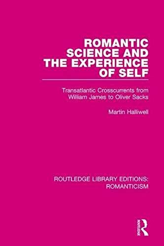 Romantic Science And The Experience Of Self: Transatlantic Crosscurrents From William James To Oliver Sacks