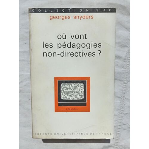 Georges Snyders, Où Vont Les Pédagogies Non-Directives ? : Autorité Des Maîtres Et Liberté Des Élèves, Presses Universitaires De France, 1975