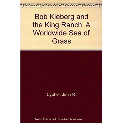 Bob Kleberg And The King Ranch: A Worldwide Sea Of Grass