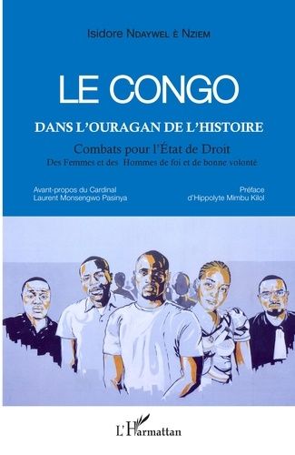 Le Congo Dans L'ouragan De L'histoire - Combats Pour L'etat De Droit, Des Femmes Et Des Hommes De Foi Et De Bonne Volonté