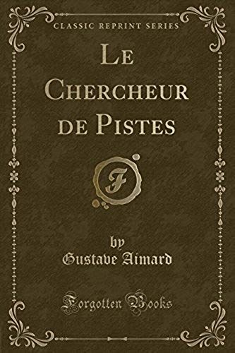Aimard, G: Chercheur De Pistes (Classic Reprint)
