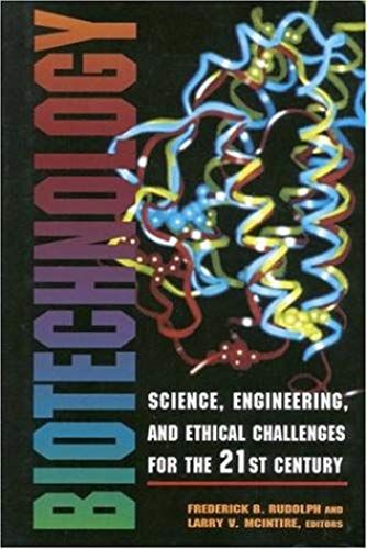 Biotechnology: Science, Engineering, And Ethical Challenges For The Twenty-First Century: Science, Engineering And Ethical Challenges For The 21st Century