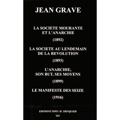 La Société Mourante Et L'anarchie (1892) - La Société Au Lendemain De La Révolution (1893) - L'anarchie, Son But, Ses Moyens (1899) - Le Manifeste Des Seize (1916)