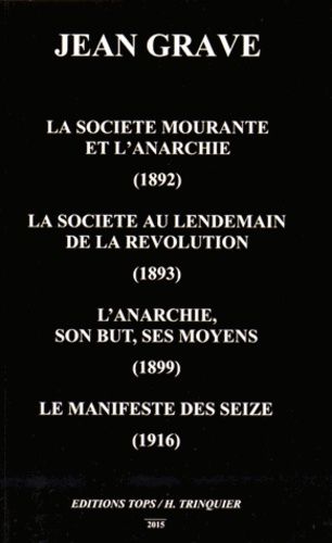 La Société Mourante Et L'anarchie (1892) - La Société Au Lendemain De La Révolution (1893) - L'anarchie, Son But, Ses Moyens (1899) - Le Manifeste Des Seize (1916)