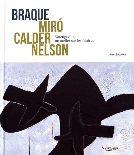 Braque, Miro, Calder, Nelson - Varengeville, Un Atelier Sur Les Falaises