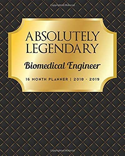 Absolutely Legendary Biomedical Engineer: 16 Month Planner 2018 - 2019