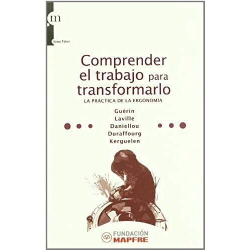 Daniellou, F: Comprender El Trabajo Para Transformarlo : La