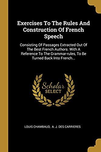 Exercises To The Rules And Construction Of French Speech: Consisting Of Passages Extracted Out Of The Best French Authors. With A Reference To The Gra