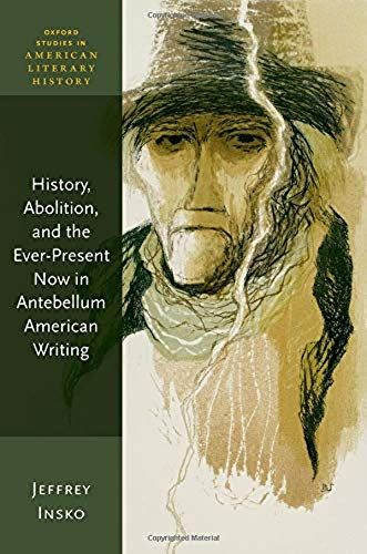History, Abolition, And The Ever-Present Now In Antebellum American Writing