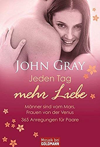 Jeden Tag Mehr Liebe - Männer Sind Vom Mars, Frauen Von Der Venus: 365 Anregungen Für Paare