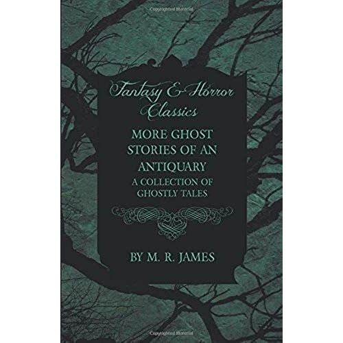 More Ghost Stories Of An Antiquary - A Collection Of Ghostly Tales (Fantasy And Horror Classics)