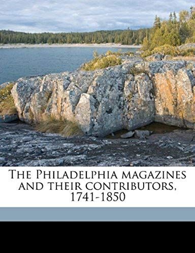 The Philadelphia Magazines And Their Contributors, 1741-1850