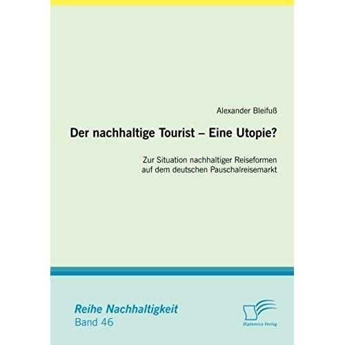 Der Nachhaltige Tourist - Eine Utopie? Zur Situation Nachhaltiger Reiseformen Auf Dem Deutschen Pauschalreisemarkt