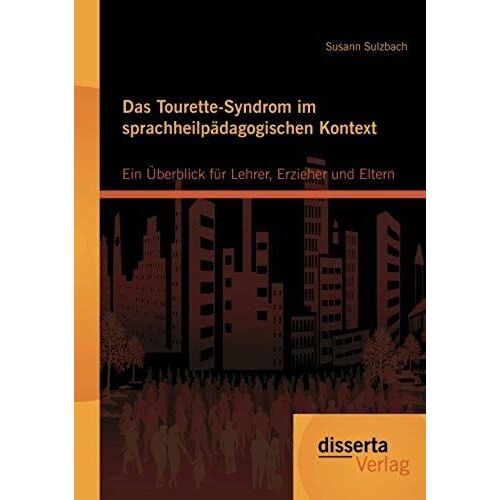 Das Tourette-Syndrom Im Sprachheilpädagogischen Kontext: Ein Überblick Für Lehrer, Erzieher Und Eltern