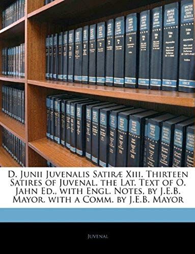 D. Junii Juvenalis Satir] Xiii. Thirteen Satires Of Juvenal. The Lat. Text Of O. Jahn Ed., With Engl. Notes, By J.E.B. Mayor. With A Comm. By J.E.B. M