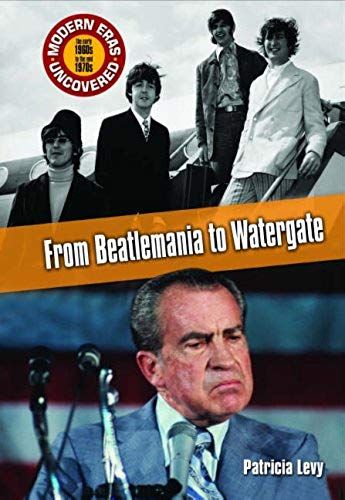 From Beatlemania To Watergate: The Early 1960s To The Mid 1970s (Modern Eras Uncovered)