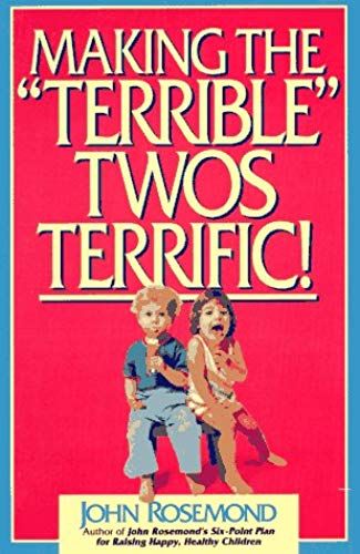 By John Rosemond - Making The "Terrible" Twos Terrific