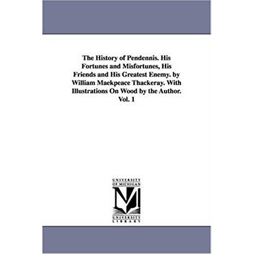 The History Of Pendennis. His Fortunes And Misfortunes, His Friends And His Greatest Enemy. By William Maekpeace Thackeray. With Illustrations On Wood
