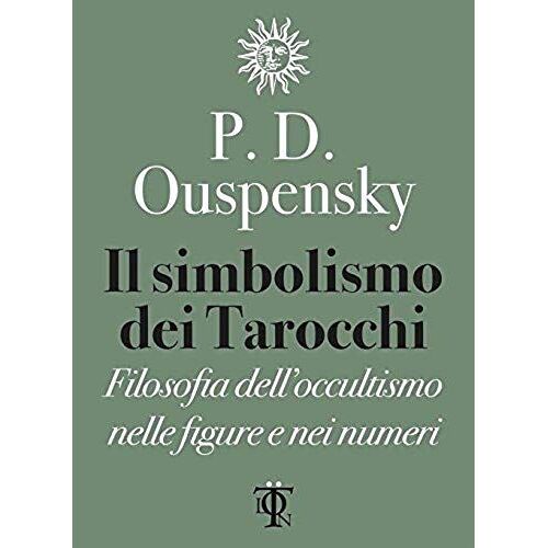 Il Simbolismo Dei Tarocchi. Filosofia Dell'occultismo Nelle Figure E Nei Numeri