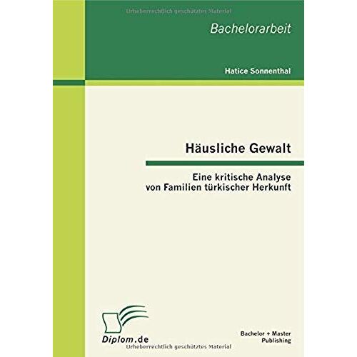 Häusliche Gewalt: Eine Kritische Analyse Von Familien Türkischer Herkunft