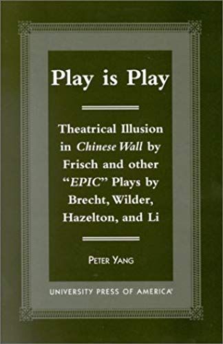 Play Is Play: Theatrical Illusion In Chinese Wall By Frisch And Other 'epic' Plays By Brecht, Wilder, Hazleton, And Li