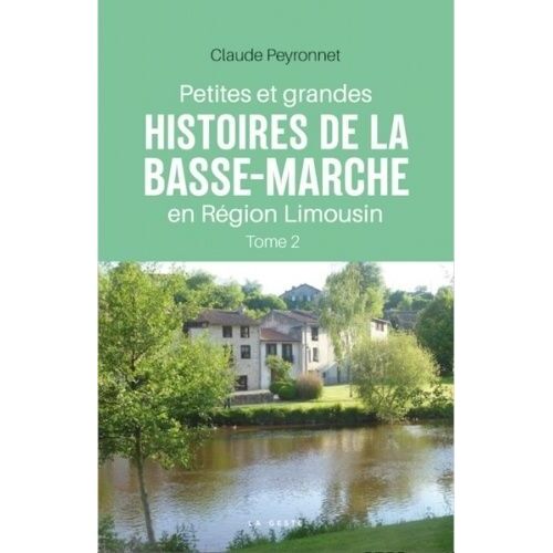 Petites Et Grandes Histoires De La Basse-Marche En Région Limousin - Tome 2