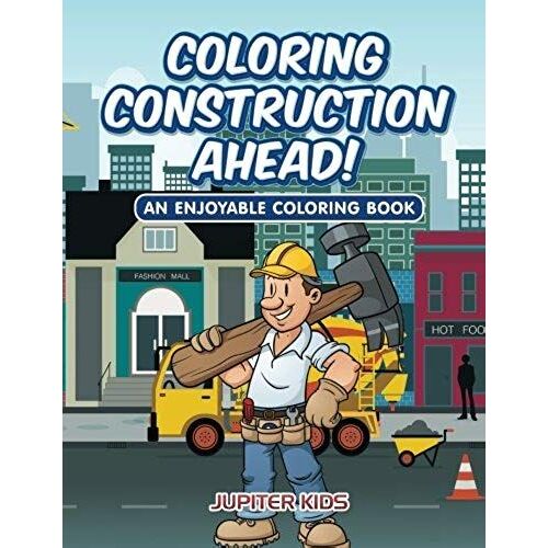 Coloring Construction Ahead! An Enjoyable Coloring Book