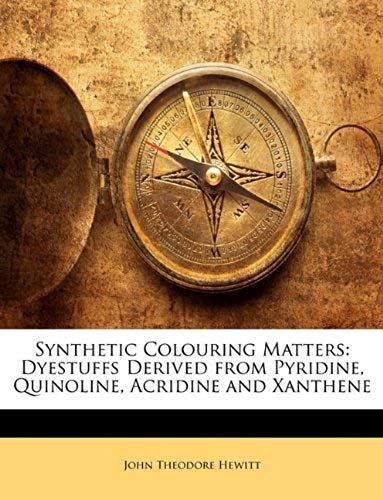 Synthetic Colouring Matters: Dyestuffs Derived From Pyridine, Quinoline, Acridine And Xanthene